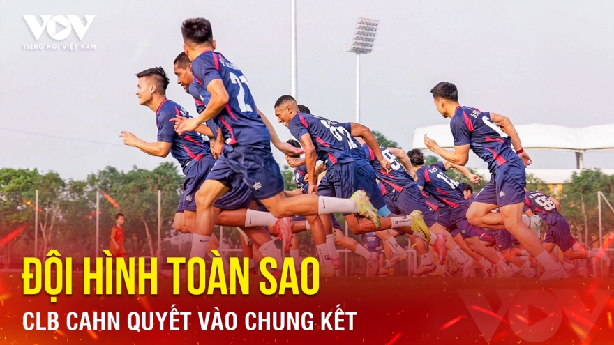 Tin bóng đá 30-4: CLB CAHN quyết vào chung kết với đội hình toàn sao